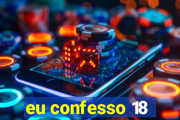 eu confesso 18